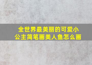 全世界最美丽的可爱小公主简笔画美人鱼怎么画