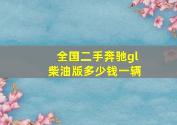 全国二手奔驰gl柴油版多少钱一辆