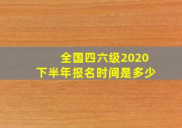 全国四六级2020下半年报名时间是多少