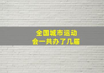 全国城市运动会一共办了几届