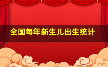 全国每年新生儿出生统计