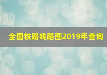 全国铁路线路图2019年查询