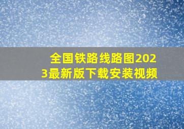 全国铁路线路图2023最新版下载安装视频