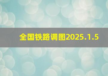 全国铁路调图2025.1.5