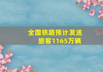 全国铁路预计发送旅客1165万辆