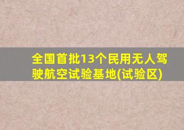 全国首批13个民用无人驾驶航空试验基地(试验区)