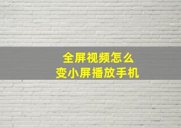 全屏视频怎么变小屏播放手机