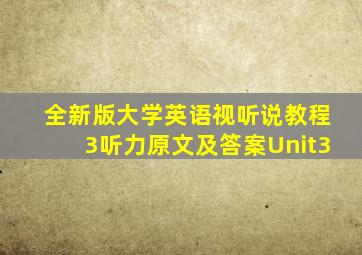 全新版大学英语视听说教程3听力原文及答案Unit3