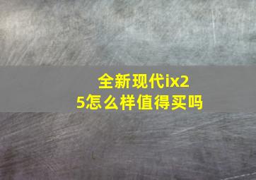 全新现代ix25怎么样值得买吗