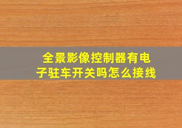 全景影像控制器有电子驻车开关吗怎么接线