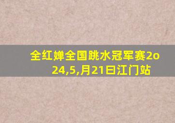 全红婵全国跳水冠军赛2o24,5,月21曰江门站