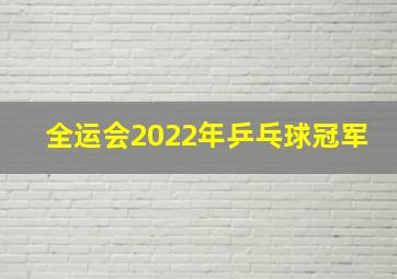 全运会2022年乒乓球冠军