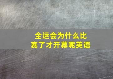 全运会为什么比赛了才开幕呢英语