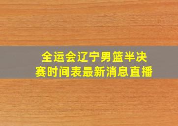 全运会辽宁男篮半决赛时间表最新消息直播