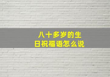 八十多岁的生日祝福语怎么说