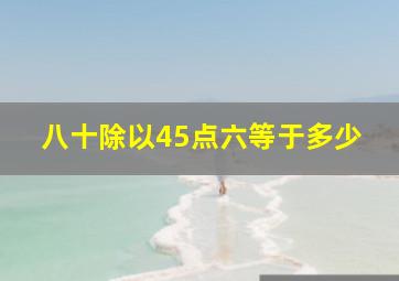 八十除以45点六等于多少