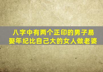 八字中有两个正印的男子易娶年纪比自己大的女人做老婆