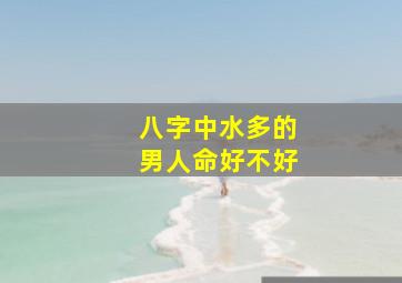 八字中水多的男人命好不好