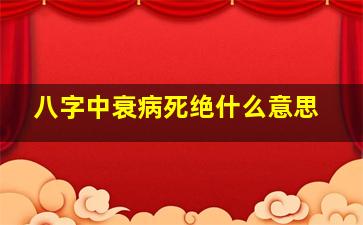 八字中衰病死绝什么意思