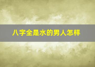 八字全是水的男人怎样