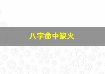 八字命中缺火