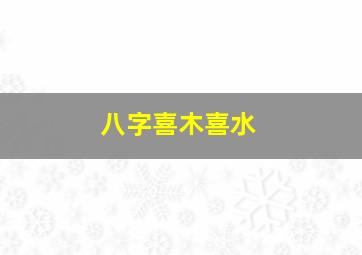 八字喜木喜水