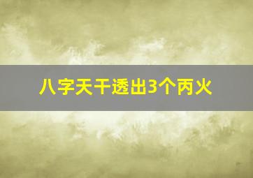 八字天干透出3个丙火