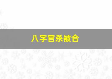 八字官杀被合