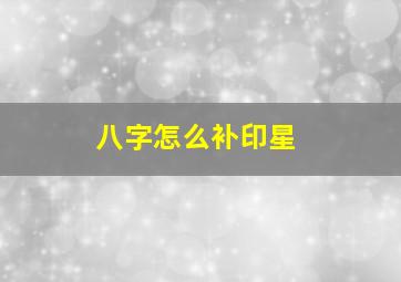 八字怎么补印星