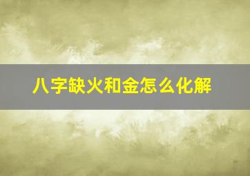 八字缺火和金怎么化解