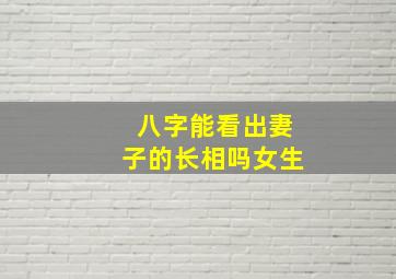 八字能看出妻子的长相吗女生