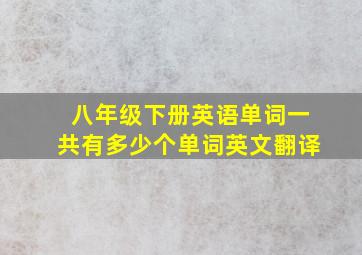 八年级下册英语单词一共有多少个单词英文翻译