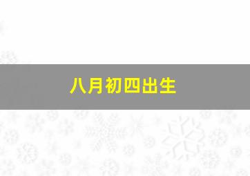 八月初四出生