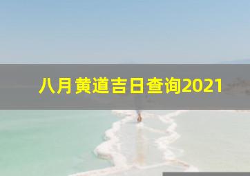 八月黄道吉日查询2021