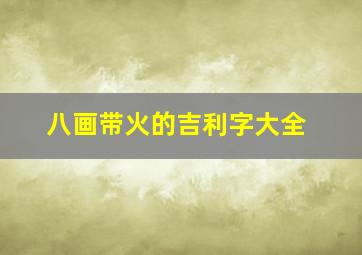 八画带火的吉利字大全