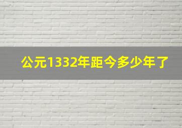 公元1332年距今多少年了