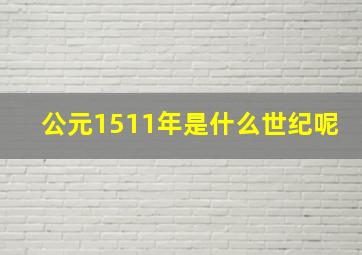 公元1511年是什么世纪呢