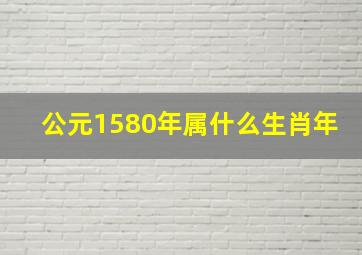 公元1580年属什么生肖年