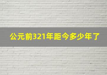 公元前321年距今多少年了