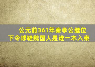 公元前361年秦孝公继位下令球鞋魏国人是谁一木入秦