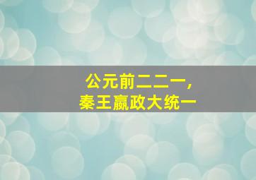 公元前二二一,秦王嬴政大统一