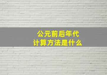 公元前后年代计算方法是什么