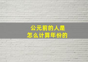 公元前的人是怎么计算年份的