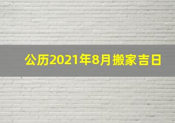 公历2021年8月搬家吉日