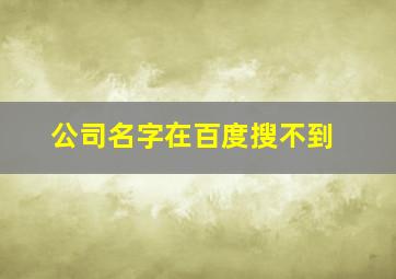 公司名字在百度搜不到