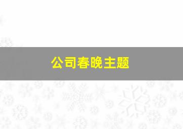 公司春晚主题