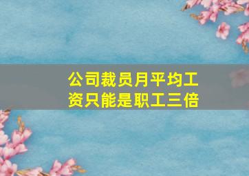 公司裁员月平均工资只能是职工三倍