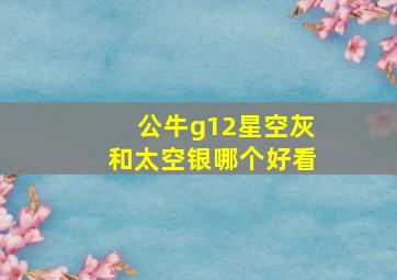 公牛g12星空灰和太空银哪个好看