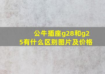 公牛插座g28和g25有什么区别图片及价格