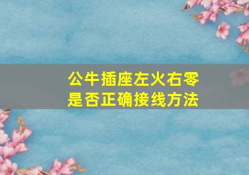 公牛插座左火右零是否正确接线方法